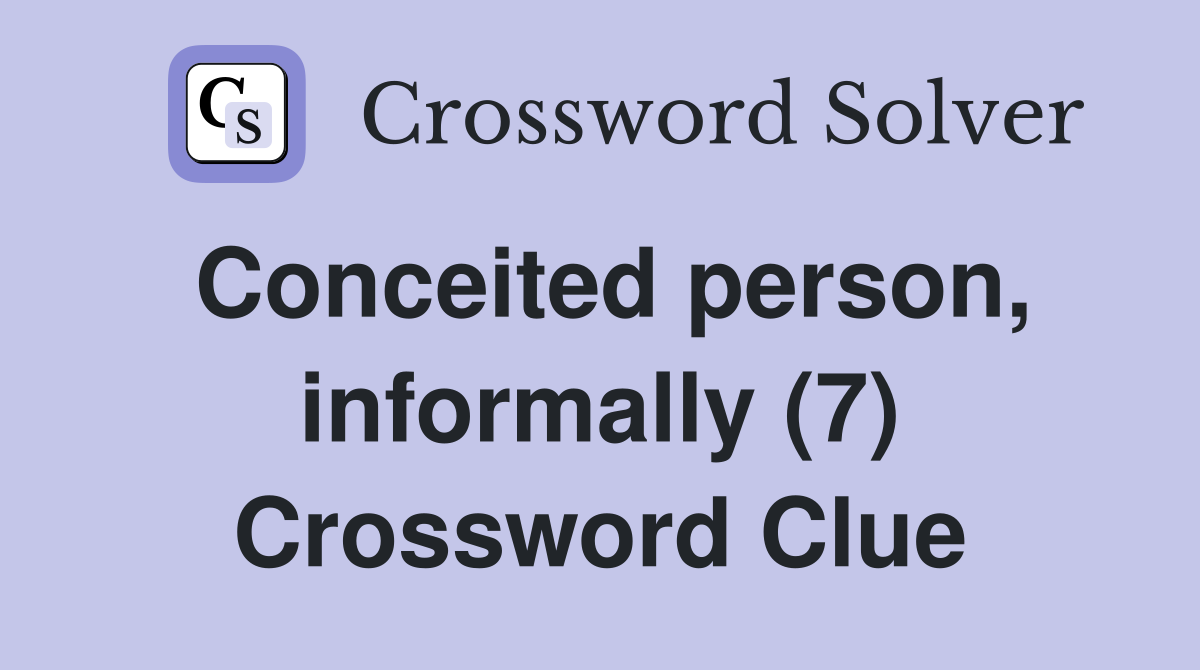 Conceited person informally (7) Crossword Clue Answers Crossword